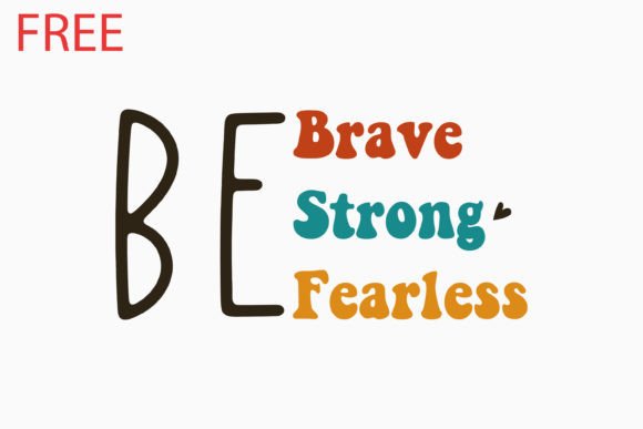 Free Be Strong Be Brave Be Fearless